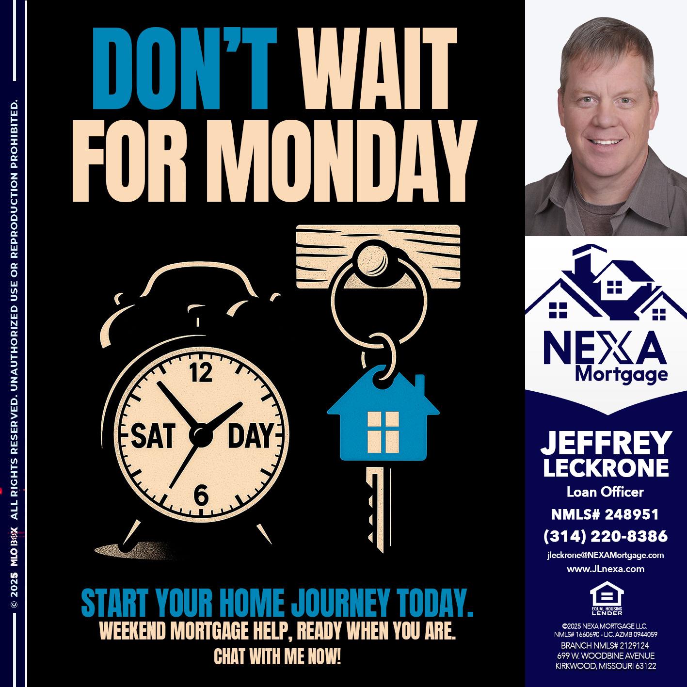 DONT WAIT FOR MONDAY - Jeffrey Leckrone -Mortgage Loan Originator
